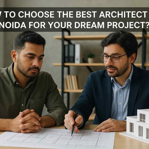 How to Choose the Best Architect in Noida for Your Dream Project?