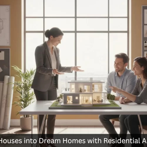Designing Dreams: How Residential Architects Transform Houses into Dream Homes